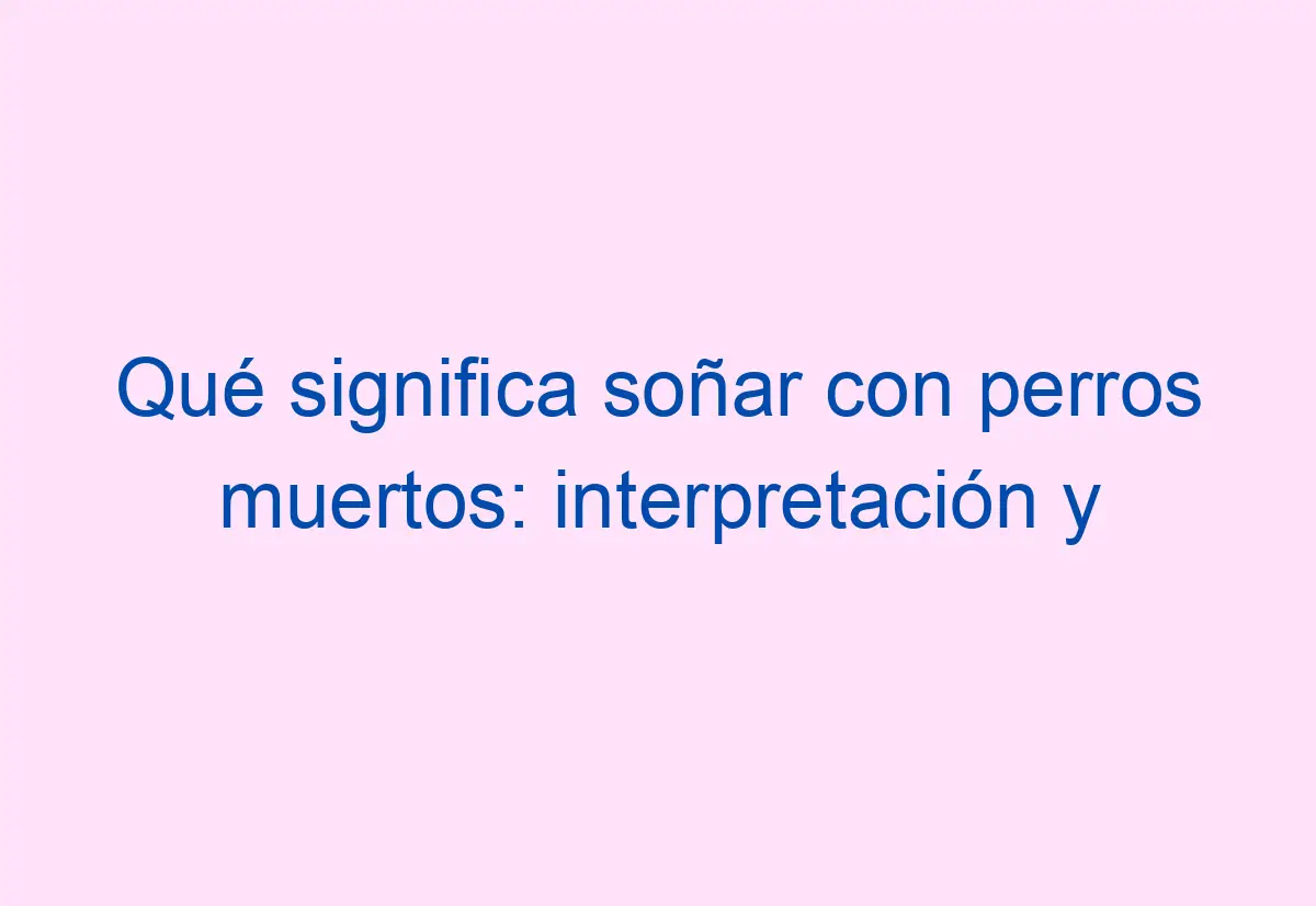 Qu Significa So Ar Con Perros Muertos Interpretaci N Y Significado